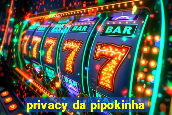 privacy da pipokinha